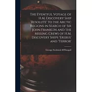 The Eventful Voyage of H.M. Discovery Ship &rsquo;resolute&rsquo; to the Arctic Regions in Search of Sir John Franklin and the