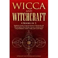 Wicca and Witchcraft: 4 Books in 1: Beginner’s Guide to Learn the Secrets of Witchcraft with Wiccan Spells, Moon