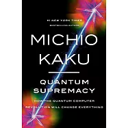 Quantum Supremacy: How the Quantum Computer Revolution Will Change Everything