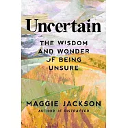 Uncertain: The Wisdom and Wonder of Being Unsure