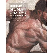 Essential Human Anatomy for Artists: A Complete Visual Guide to Drawing the Structures of the Living Form
