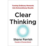 Clear Thinking: Turning Ordinary Moments Into Extraordinary Results