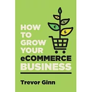 How to Grow your eCommerce Business: The Essential Guide to Building a Successful Multi-Channel Online Business with Google, Shopify, eBay, Amazon & F