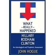 What Really Happened Hillary Rodham Clinton: An Astrological and Prophectic Assessment