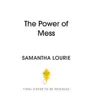 The Power of Mess: A Guide to Finding Joy and Resilience When Life Feels Chaotic