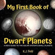 My First Book of Dwarf Planets: A Kid&rsquo;s Guide to the Solar System&rsquo;s Small Planets