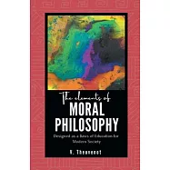 The Elements of MORAL PHILOSOPHY Designed as a Basis of Education for Modern Society