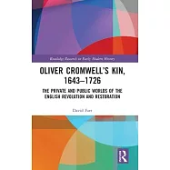 Oliver Cromwell&rsquo;s Kin, 1643-1726: The Private and Public Worlds of the English Revolution and Restoration