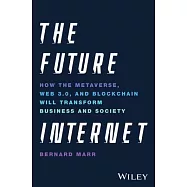 The Future Internet: How the Metaverse, Web 3.0, and Blockchain Will Transform Business and Society