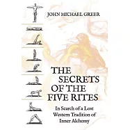 The Secret of the Five Rites: In Search of a Lost Western Tradition of Inner Alchemy
