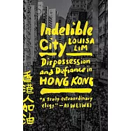 Indelible City: Dispossession and Defiance in Hong Kong