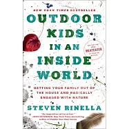 Outdoor Kids in an Inside World: Getting Your Family Out of the House and Radically Engaged with Nature