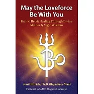 May the Loveforce Be With You: Kali-Ki Reiki: Healing Through Divine Mother & Yogic Wisdom