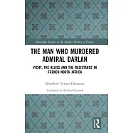 The Man Who Murdered Admiral Darlan: Vichy, the Allies and the Resistance in French North Africa