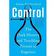 Control: The Dark History and Troubling Present of Eugenics