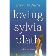 Loving Sylvia Plath: A Reclamation
