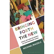 Bringing Forth the New: Visual Art and the World of Contemporary China