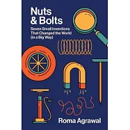 Nuts and Bolts: Seven Small Inventions That Changed the World in a Big Way