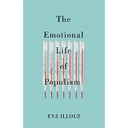 The Emotional Life of Populism: How Fear, Disgust, Resentment, and Love Undermine Democracy