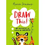 Draw This!: Art Activities to Unlock the Imagination