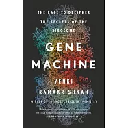 Gene Machine: The Race to Decipher the Secrets of the Ribosome