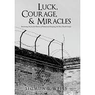 Luck, Courage, & Miracles: Surviving the Jewish Ghettos of Poland and Escaping the Nazi Death Camps