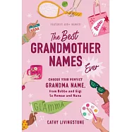 The Best Grandmother Names Ever: Choose Your Perfect Grandma Name, from Bubbe and Gigi to Memaw and Nana