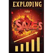 Exploding Your Sales: How to be Successful in Sales / Concrete, Tested Strategies that Help People Maximize Sales