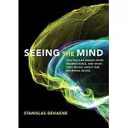 Seeing the Mind: Spectacular Images from Neuroscience, and What They Reveal about Our Neuronal Selves