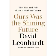 Ours Was the Shining Future: The Rise and Fall of the American Dream