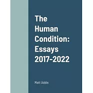 The Human Condition: Essays 2017-2022