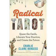 Radical Tarot: Queer the Cards, Liberate Your Practice, and Create the Future