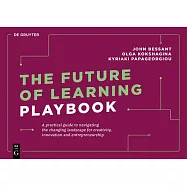 The Future of Learning Playbook: A Practical Guide to Navigating the Changing Landscape for Creativity, Innovation and