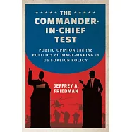 The Commander-In-Chief Test: Public Opinion and the Politics of Image-Making in Us Foreign Policy