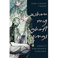 When My Ghost Sings: A Memoir of Stroke, Recovery, and Transformation
