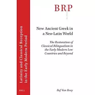 New Ancient Greek in a Neo-Latin World: The Restoration of Classical Bilingualism in the Early Modern Low Countries and