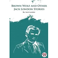 Brown Wolf And Other Jack London Stories