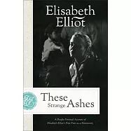 These Strange Ashes: A Deeply Personal Account of Elisabeth Elliot&rsquo;s First Year as a Missionary