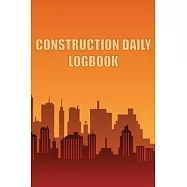Construction Daily Logbook: Amazing Gift Idea for Foremen, Construction Site Managers Construction Site Daily Tracker