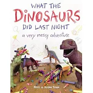 What the Dinosaurs Did Last Night: A Very Messy Adventure