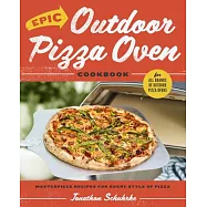 Epic Outdoor Pizza Oven Cookbook: Masterpiece Recipes for Every Style of Pizza for All Brands of Outdoor Pizza Oven