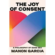 The Joy of Consent: A Philosophy of Good Sex