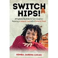Switch Hips!: A Prophetic Hip Order for God’s Daughters Replacing a Lamppost Lean with a Guidepost Stand