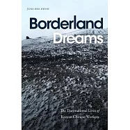 Borderland Dreams: The Transnational Lives of Korean Chinese Workers