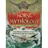 Norse Mythology: The Gods, Goddesses, and Heroes Handbook: From Vikings to Valkyries, an Epic Who’s Who in Old Norse Mythology