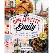 Bon Appetit, Emily: An Unofficial Cookbook for Fans of Emily in Paris