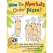 How Do Meerkats Order Pizza?: Wild Facts about Animals and the Scientists Who Study Them