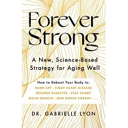 Forever Strong: A New, Science-Based Strategy for Aging Well
