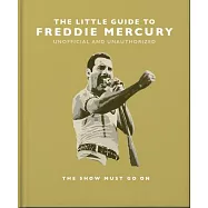 The Little Guide to Freddie Mercury: The Show Must Go on
