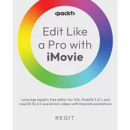 Edit Like a Pro with iMovie: Leverage Apple’s free editor for iOS, iPadOS, and macOS and enrich videos with Keynote